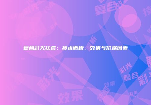 复合彩光祛痘：技术解析、效果与价格因素