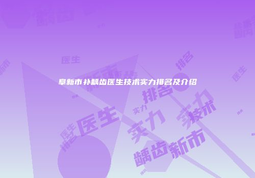 阜新市补龋齿医生技术实力排名及介绍