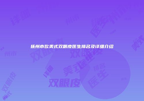 抚州市欧美式双眼皮医生排名及详细介绍