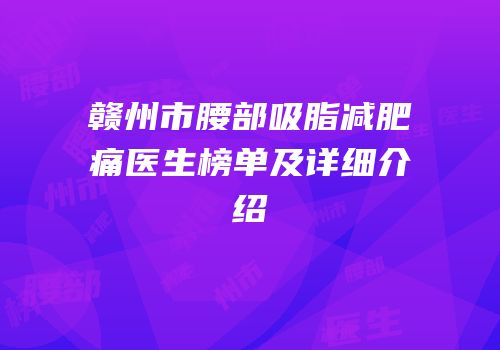 赣州市腰部吸脂减肥痛医生榜单及详细介绍