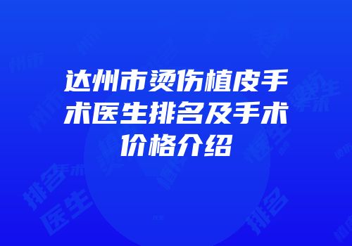 达州市烫伤植皮手术医生排名及手术价格介绍