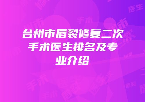 台州市唇裂修复二次手术医生排名及专业介绍