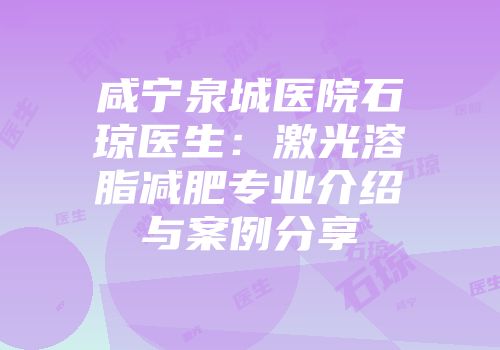 咸宁泉城医院石琼医生：激光溶脂减肥专业介绍与案例分享