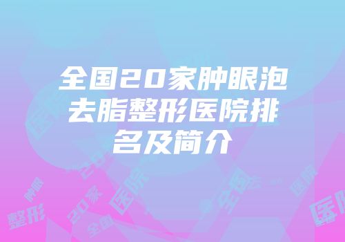 全国20家肿眼泡去脂整形医院排名及简介