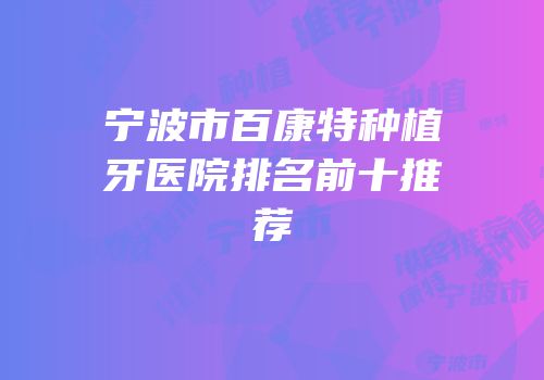 宁波市百康特种植牙医院排名前十推荐