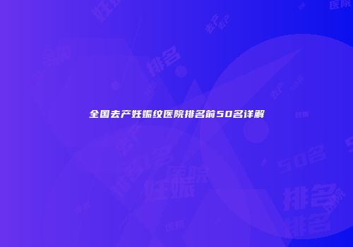 全国去产妊娠纹医院排名前50名详解