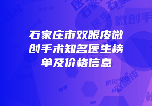 石家庄市双眼皮微创手术知名医生榜单及价格信息