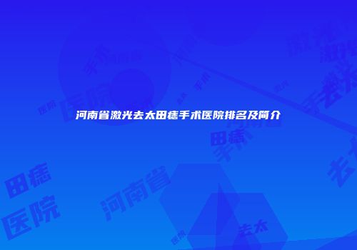 河南省激光去太田痣手术医院排名及简介