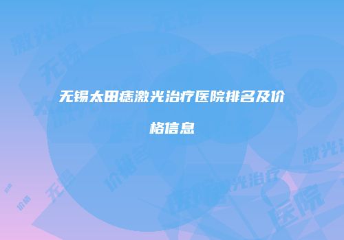 无锡太田痣激光治疗医院排名及价格信息