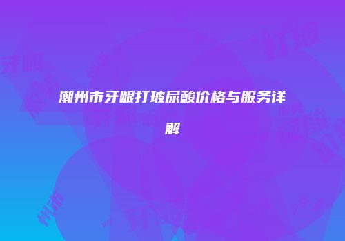 潮州市牙龈打玻尿酸价格与服务详解