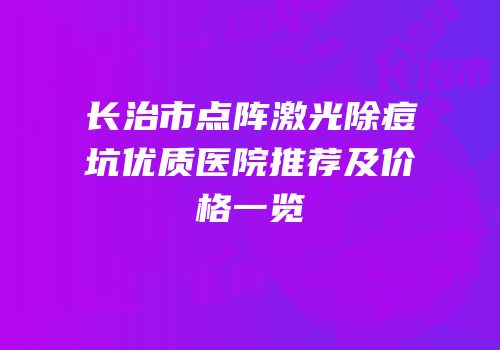 长治市点阵激光除痘坑优质医院推荐及价格一览