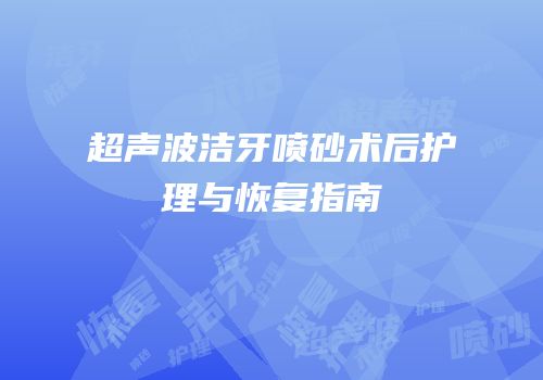 超声波洁牙喷砂术后护理与恢复指南