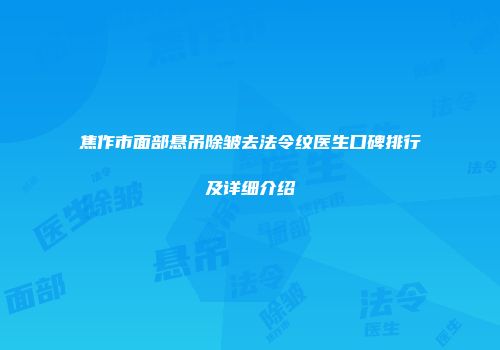 焦作市面部悬吊除皱去法令纹医生口碑排行及详细介绍