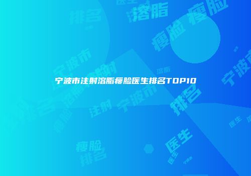 宁波市注射溶脂瘦脸医生排名TOP10