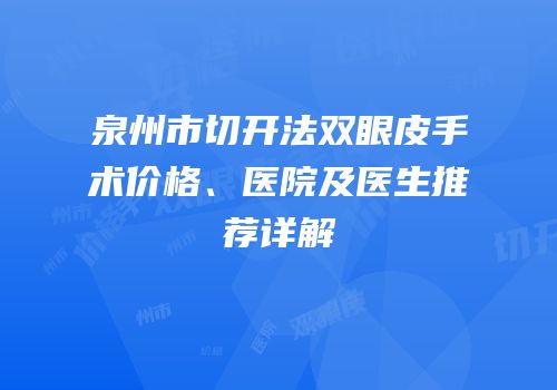 泉州市切开法双眼皮手术价格、医院及医生推荐详解