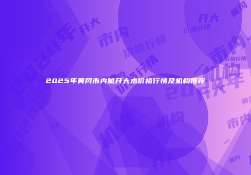 2025年黄冈市内眦开大术价格行情及机构推荐