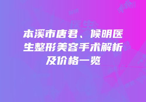 本溪市唐君、候明医生整形美容手术解析及价格一览
