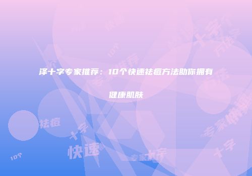 泽十字专家推荐：10个快速祛痘方法助你拥有健康肌肤