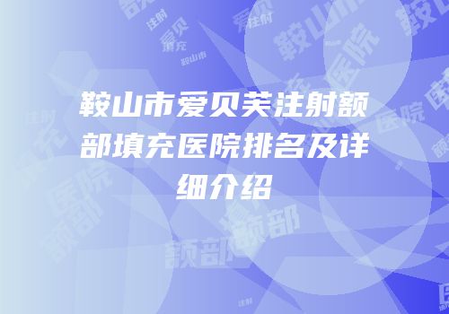 鞍山市爱贝芙注射额部填充医院排名及详细介绍