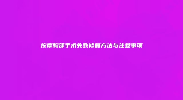 按摩胸部手术失败修复方法与注意事项