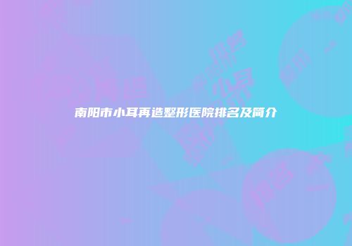 南阳市小耳再造整形医院排名及简介