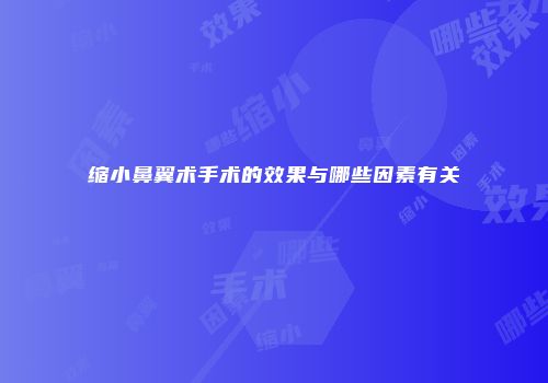 缩小鼻翼术手术的效果与哪些因素有关