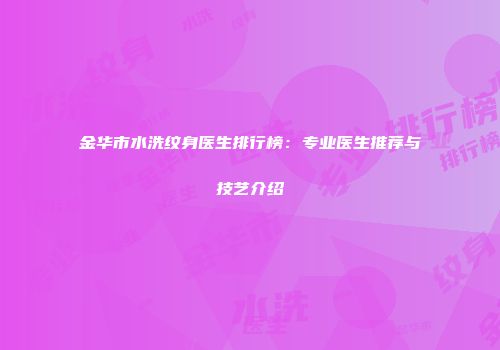 金华市水洗纹身医生排行榜：专业医生推荐与技艺介绍