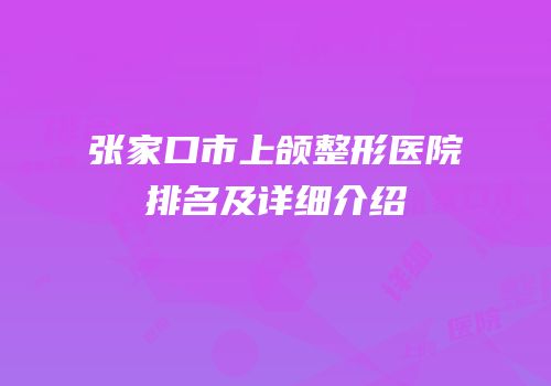 张家口市上颌整形医院排名及详细介绍