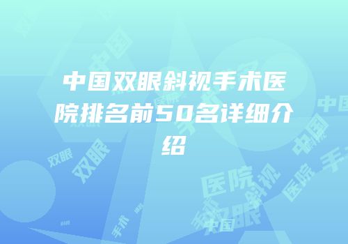 中国双眼斜视手术医院排名前50名详细介绍