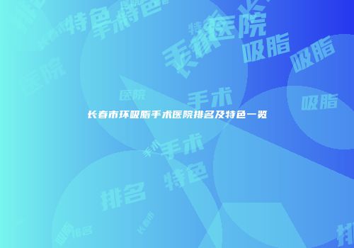 长春市环吸脂手术医院排名及特色一览