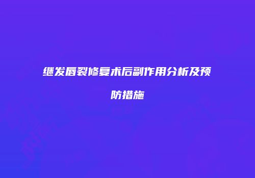 继发唇裂修复术后副作用分析及预防措施