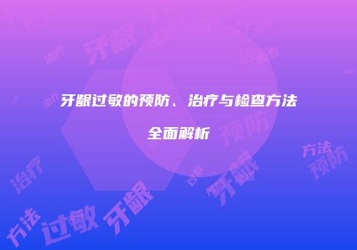 牙龈过敏的预防、治疗与检查方法全面解析