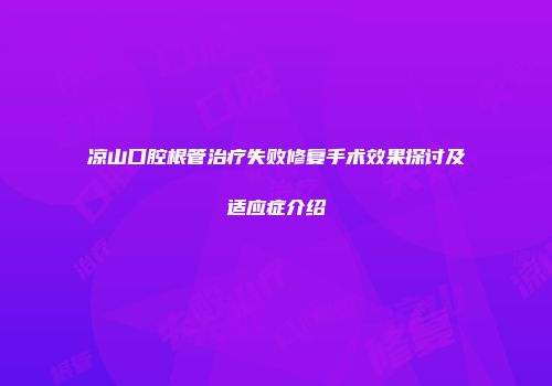 凉山口腔根管治疗失败修复手术效果探讨及适应症介绍