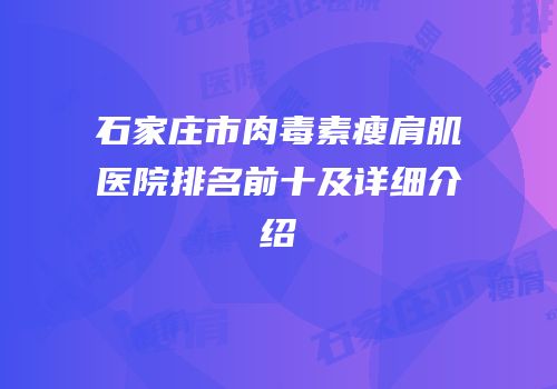 石家庄市肉毒素瘦肩肌医院排名前十及详细介绍