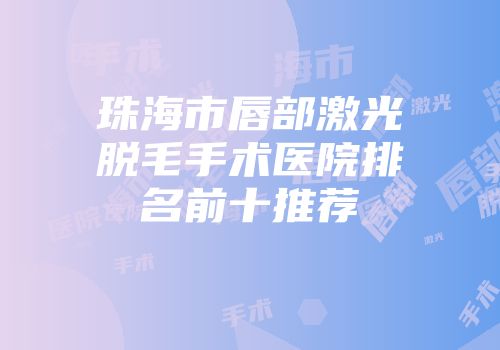 珠海市唇部激光脱毛手术医院排名前十推荐