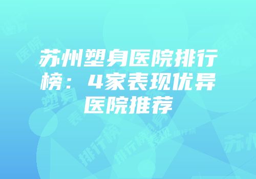 苏州塑身医院排行榜：4家表现优异医院推荐
