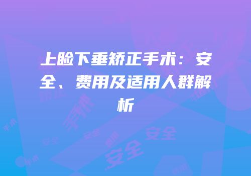 上睑下垂矫正手术：安全、费用及适用人群解析