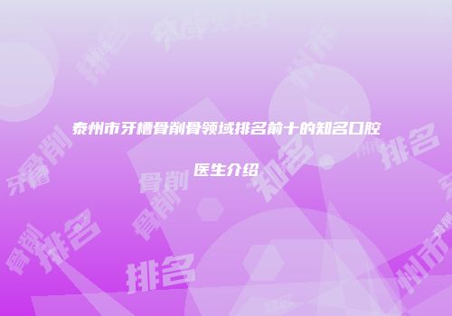 泰州市牙槽骨削骨领域排名前十的知名口腔医生介绍