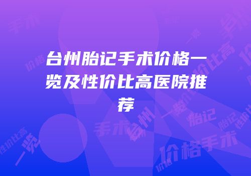 台州胎记手术价格一览及性价比高医院推荐