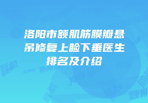 洛阳市额肌筋膜瓣悬吊修复上睑下垂医生排名及介绍