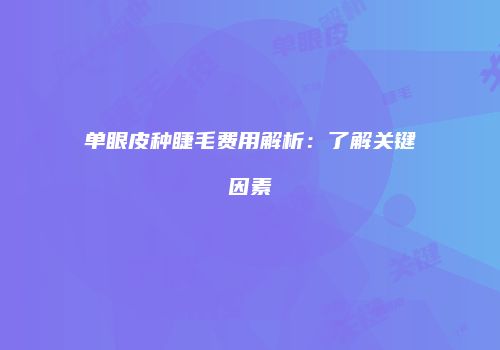单眼皮种睫毛费用解析：了解关键因素