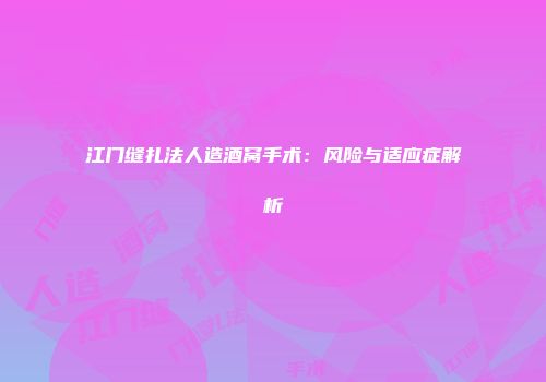 江门缝扎法人造酒窝手术：风险与适应症解析