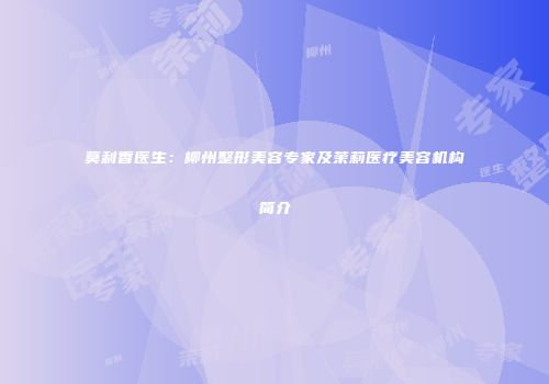 莫利香医生：柳州整形美容专家及茉莉医疗美容机构简介