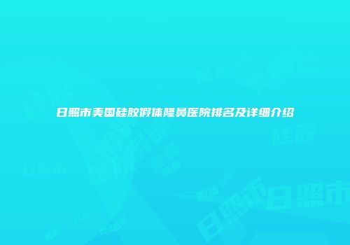 日照市美国硅胶假体隆鼻医院排名及详细介绍
