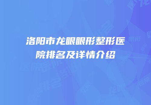 洛阳市龙眼眼形整形医院排名及详情介绍