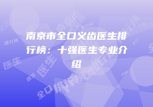 南京市全口义齿医生排行榜：十强医生专业介绍