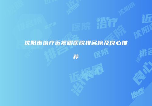 沈阳市治疗近视眼医院排名榜及良心推荐