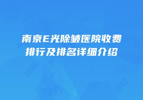 南京E光除皱医院收费排行及排名详细介绍