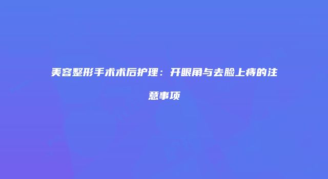 美容整形手术术后护理：开眼角与去脸上痔的注意事项