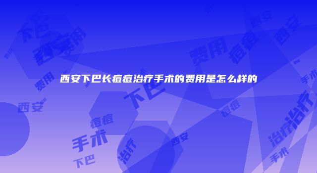 西安下巴长痘痘治疗手术的费用是怎么样的
